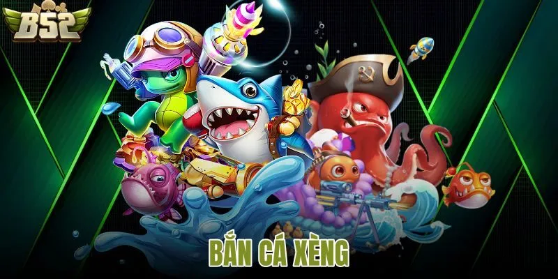 Bắn cá xèng nhà cái B52