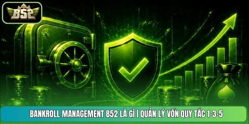 Bankroll Management B52 Là Gì | Quản Lý Vốn Quy Tắc 1-3-5