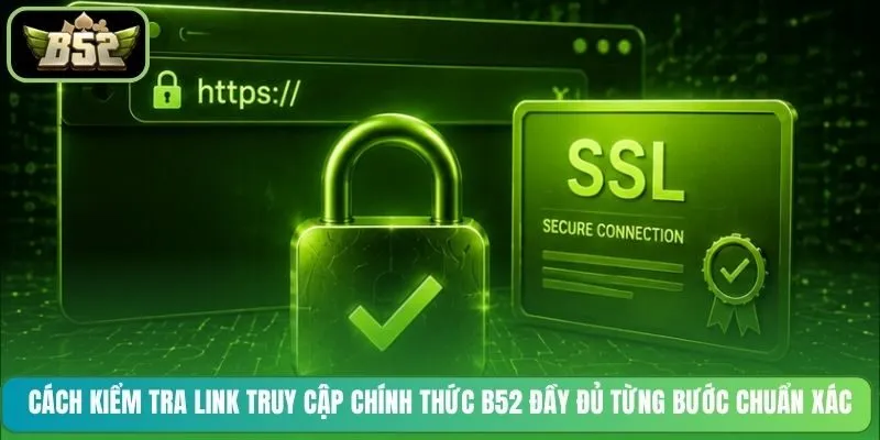 Cách kiểm tra link truy cập chính thức B52 đầy đủ từng bước chuẩn xác