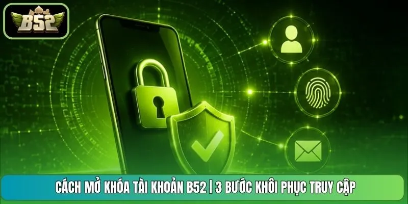 Cách Bảo Mật Tài Khoản B52 | Kích Hoạt Chuẩn Bảo Vệ 2026
