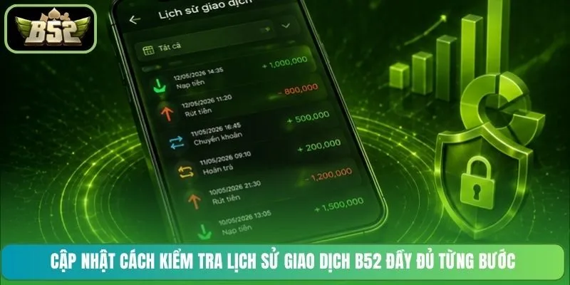 Cập nhật cách kiểm tra lịch sử giao dịch B52 đầy đủ từng bước