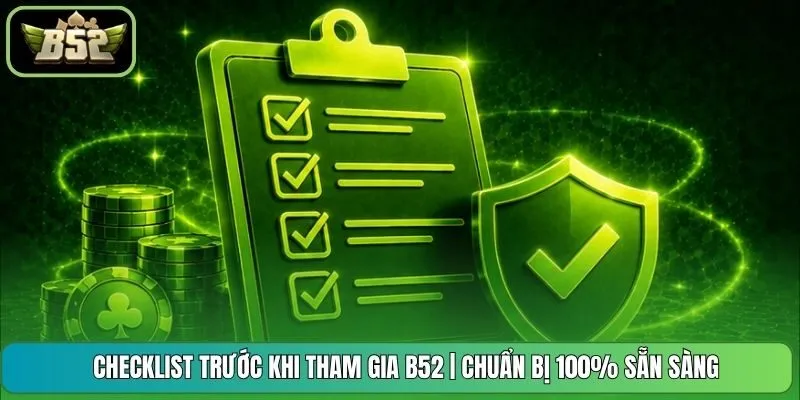 Checklist Trước Khi Tham Gia B52 | Chuẩn Bị 100% Sẵn Sàng