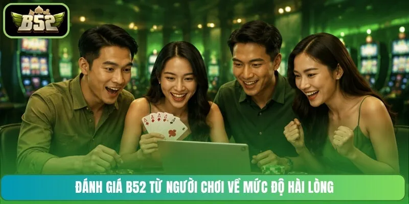 Đánh giá B52 từ người chơi về mức độ hài lòng