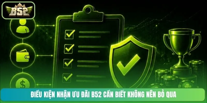 Điều kiện nhận ưu đãi B52 cần biết không nên bỏ qua