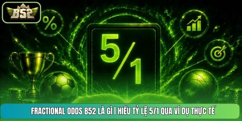 Fractional Odds B52 Là Gì | Hiểu Tỷ Lệ 5/1 Qua Ví Dụ Thực Tế