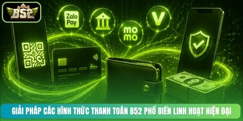 Giải pháp các hình thức thanh toán B52 phổ biến linh hoạt hiện đại