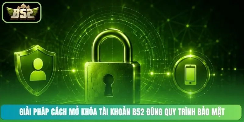 Cập nhật cách bảo mật tài khoản B52 chủ động từng ngày
