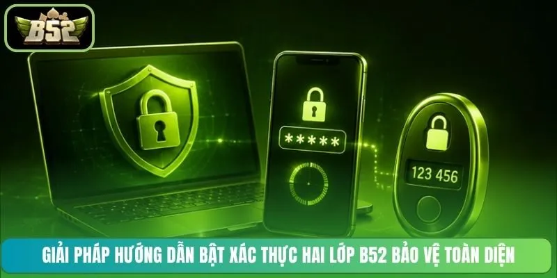 Giải pháp hướng dẫn bật xác thực hai lớp B52 bảo vệ toàn diện