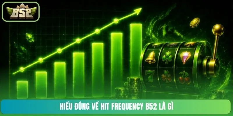 Hiểu đúng về Hit Frequency B52 là gì