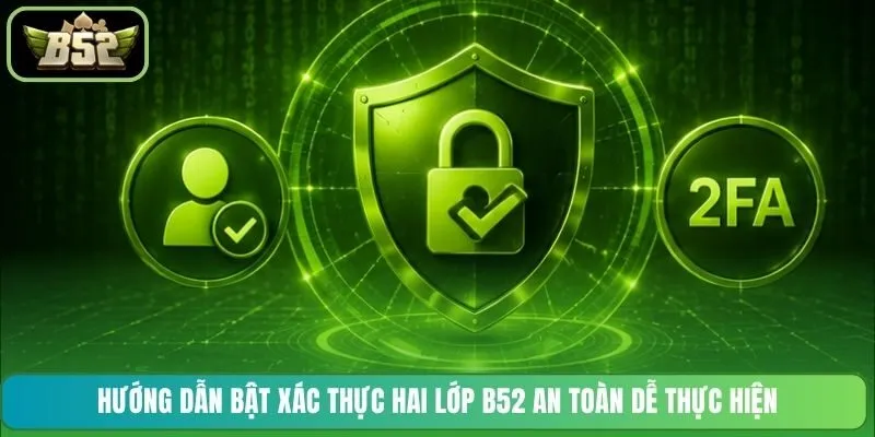 Hướng dẫn bật xác thực hai lớp B52 an toàn dễ thực hiện