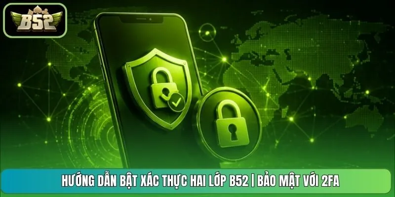 Hướng Dẫn Bật Xác Thực Hai Lớp B52 | Bảo Mật Với 2FA