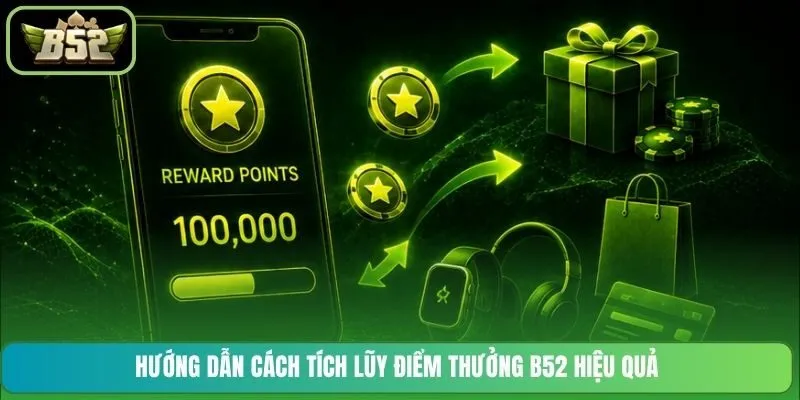 Hướng dẫn cách tích lũy điểm thưởng B52 hiệu quả