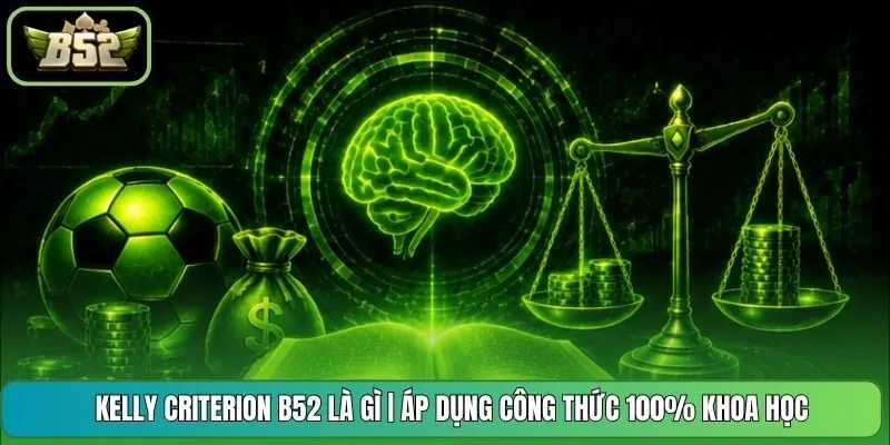 Kelly Criterion B52 Là Gì | Áp Dụng Công Thức 100% Khoa Học