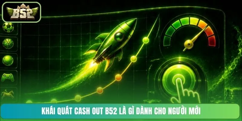 Khái quát Cash Out B52 là gì dành cho người mới