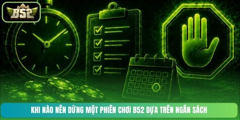 Khi nào nên dừng một phiên chơi B52 dựa trên ngân sách