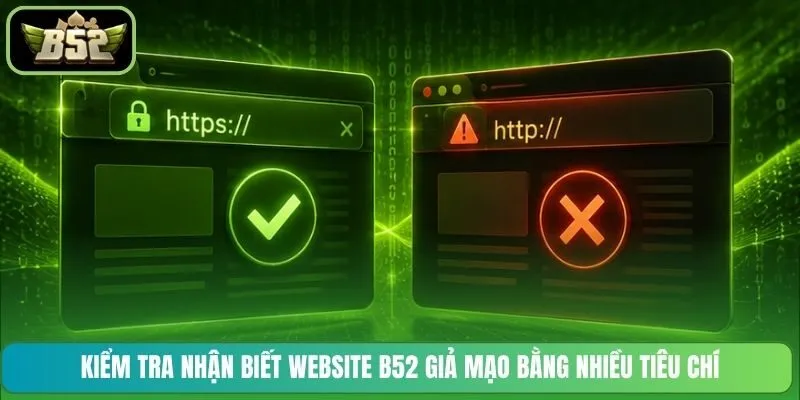 Kiểm tra nhận biết website B52 giả mạo bằng nhiều tiêu chí