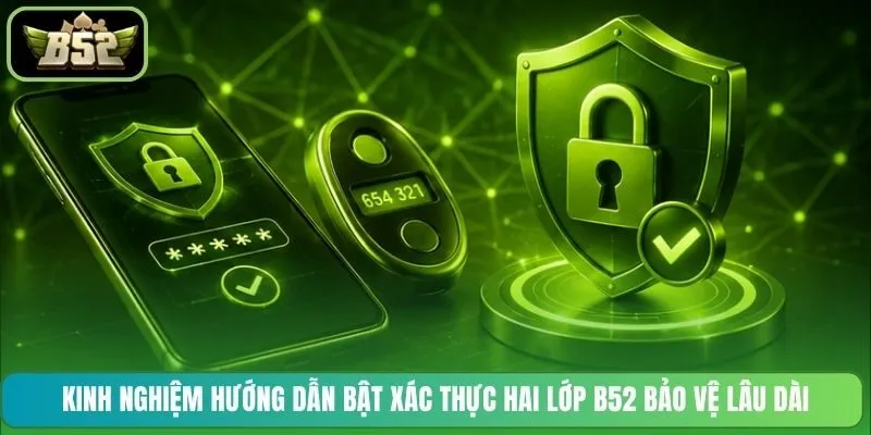 Kinh nghiệm hướng dẫn bật xác thực hai lớp B52 bảo vệ lâu dài