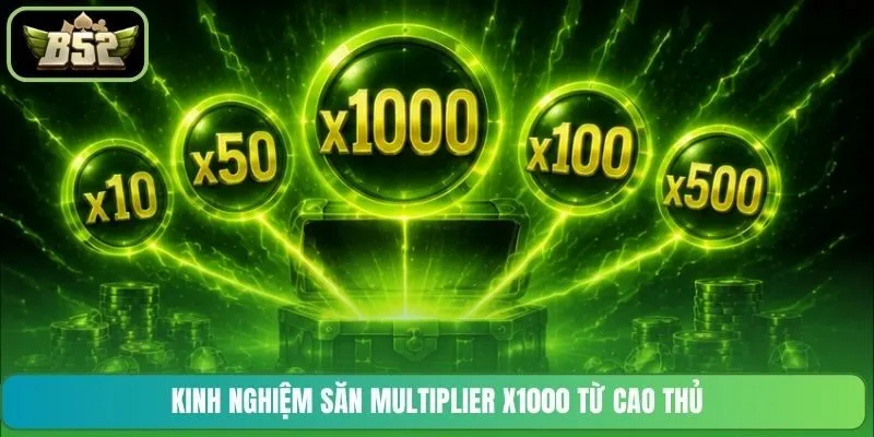 Kinh nghiệm săn Multiplier x1000 từ cao thủ