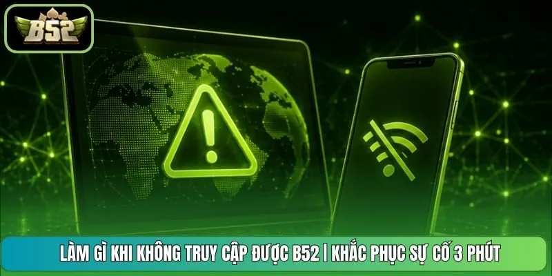 Làm Gì Khi Không Truy Cập Được B52 | Khắc Phục Sự Cố 3 Phút