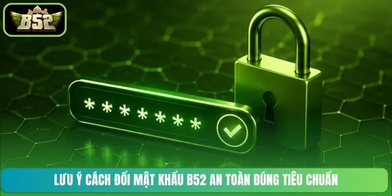 Lưu ý cách đổi mật khẩu B52 an toàn đúng tiêu chuẩn