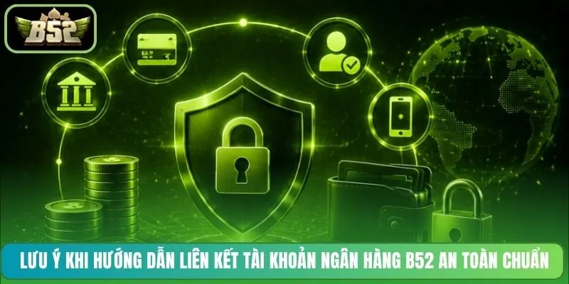 Lưu ý khi hướng dẫn liên kết tài khoản ngân hàng B52 an toàn chuẩn