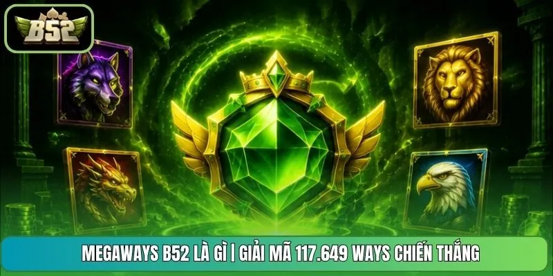 Megaways B52 Là Gì | Giải Mã 117.649 Ways Chiến Thắng