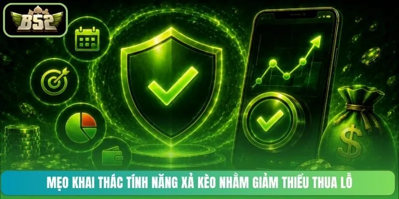 Mẹo khai thác tính năng xả kèo nhằm giảm thiểu thua lỗ