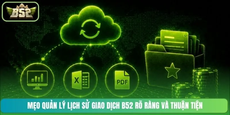 Mẹo quản lý lịch sử giao dịch B52 rõ ràng và thuận tiện