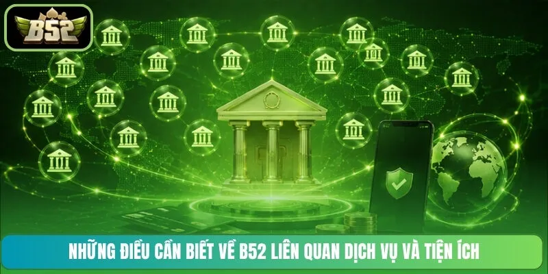 Những điều cần biết về B52 liên quan dịch vụ và tiện ích