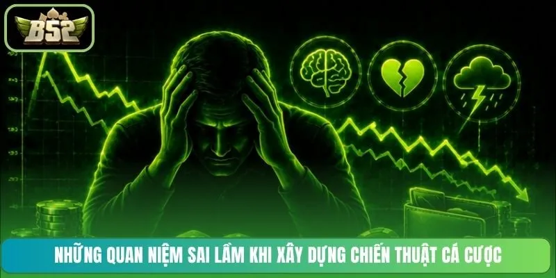 Những quan niệm sai lầm khi xây dựng chiến thuật cá cược