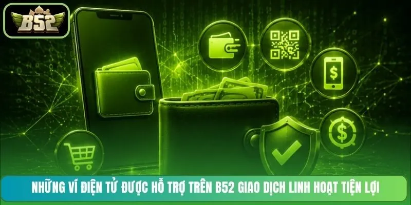 Những ví điện tử được hỗ trợ trên B52 giao dịch linh hoạt tiện lợi