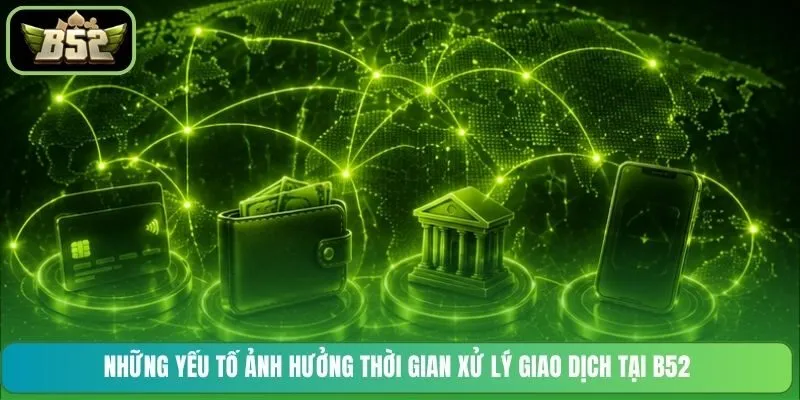 Những yếu tố ảnh hưởng thời gian xử lý giao dịch tại B52