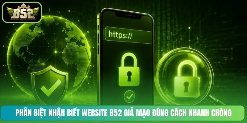 Phân biệt nhận biết website B52 giả mạo đúng cách nhanh chóng