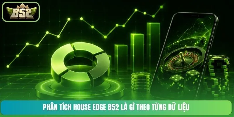 Phân tích House Edge B52 là gì theo từng dữ liệu