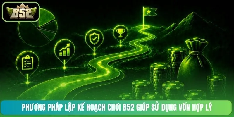 Phương pháp lập kế hoạch chơi B52 giúp sử dụng vốn hợp lý