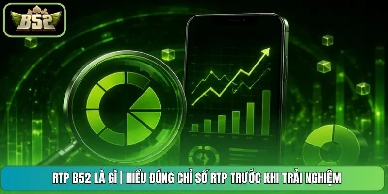 RTP B52 Là Gì | Hiểu Đúng Chỉ Số RTP Trước Khi Trải Nghiệm