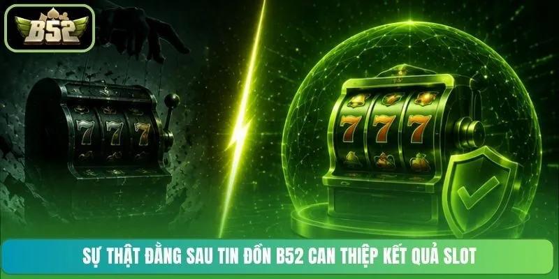Sự thật đằng sau tin đồn B52 can thiệp kết quả slot