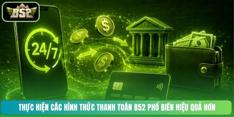Thực hiện các hình thức thanh toán B52 phổ biến hiệu quả hơn