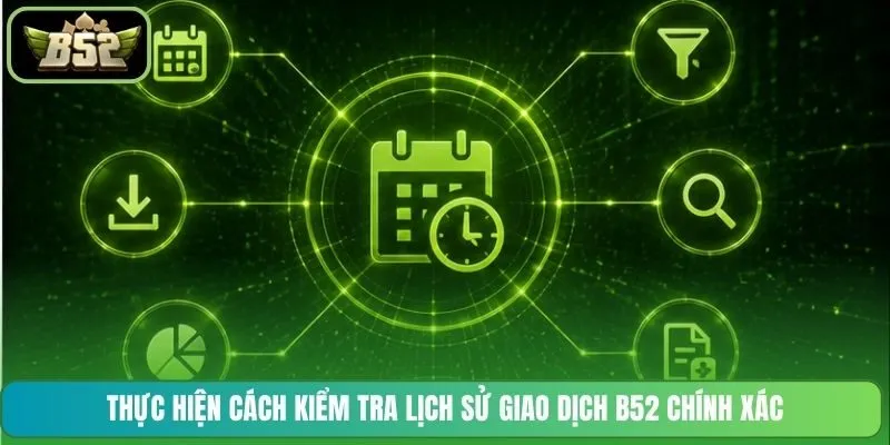 Thực hiện cách kiểm tra lịch sử giao dịch B52 chính xác