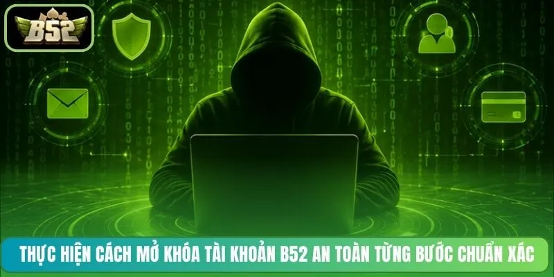 Thực hiện cách mở khóa tài khoản B52 an toàn từng bước chuẩn xác
