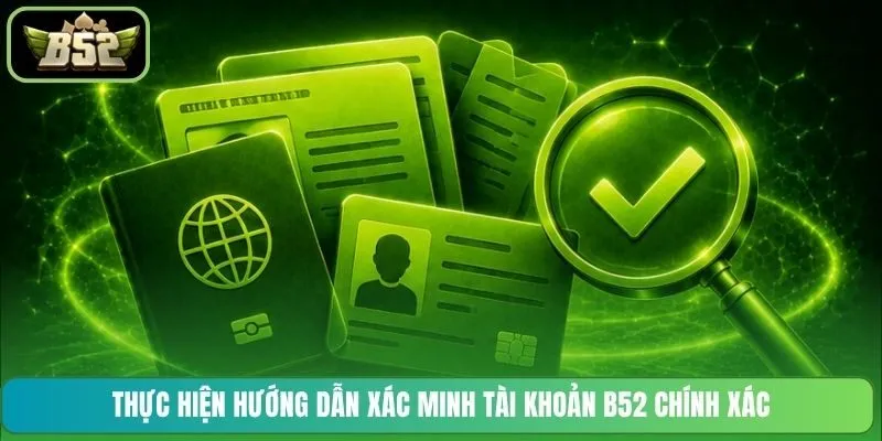Thực hiện hướng dẫn xác minh tài khoản B52 chính xác