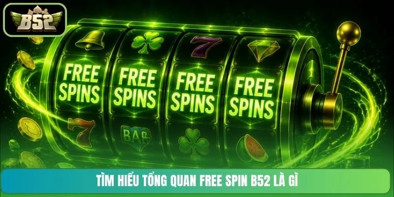 Tìm hiểu tổng quan Free Spin B52 là gì