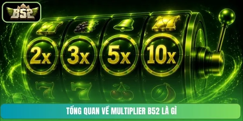 Tổng quan về Multiplier B52 là gì