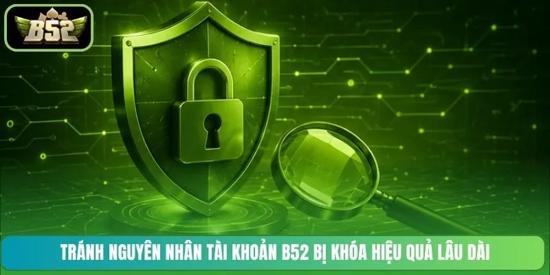 Tránh nguyên nhân tài khoản B52 bị khóa hiệu quả lâu dài