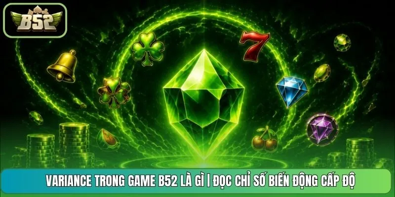 Variance Trong Game B52 Là Gì | Đọc Chỉ Số Biến Động Cấp Độ