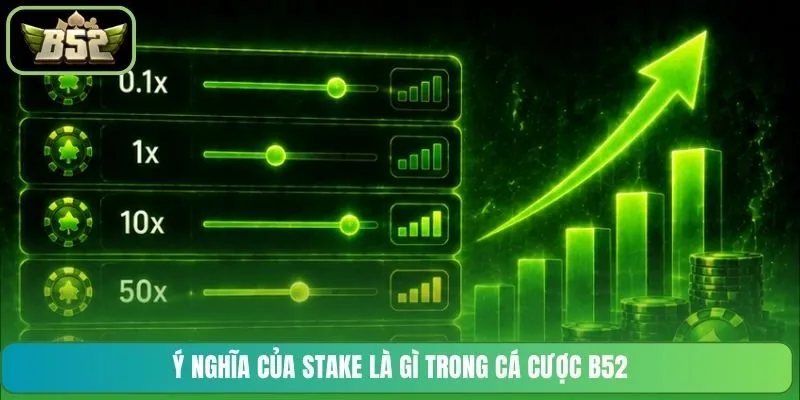 Ý nghĩa của Stake là gì trong cá cược B52